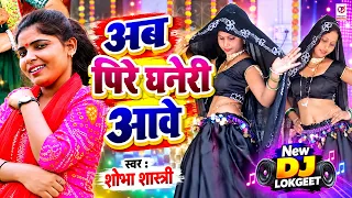 अब पिरे घनेरी आवे | स्वर : शोभा शास्त्री | Chandani Dancer | New Dj Lokgeet
