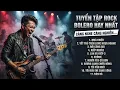 Lagu TUYỂN TẬP ROCK BOLERO NGHE CỰC CHÁY | Top những bài Bolero Cover Rock càng nghe càng nghiện