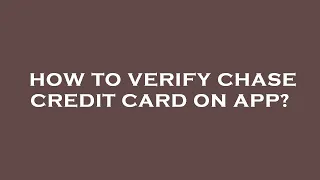 How to verify chase credit card on app