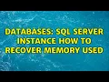Databases SQL Server Instance How to recover memory used 2 Solutions