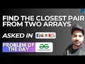 GFG POTD Find the closest pair from two arrays GeeksForGeeks Problem of the Day