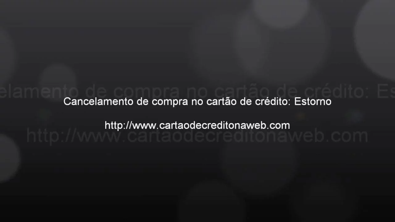 CANCELAMENTO DE COMPRAS NO CARTÃO DE CRÉDITO: ESTORNO
