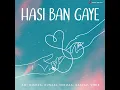 Hasi Ban Gaye - Ami Mishra, Kunaal Vermaa, KASYAP & VIBIE
