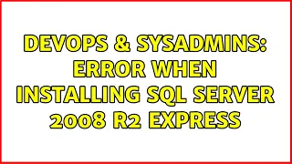 DevOps SysAdmins Error when installing SQL Server 2008 R2 Express 2 Solutions