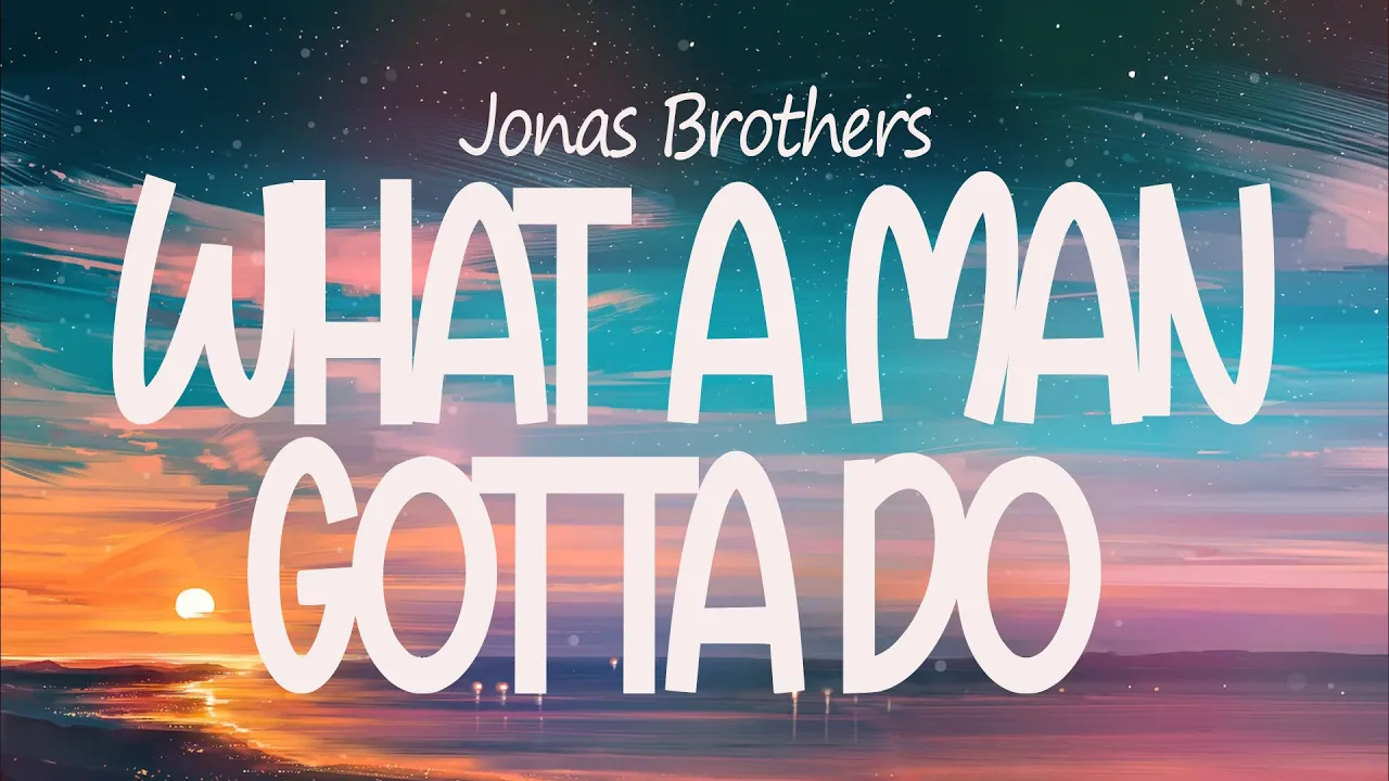 Jonas Brothers - What A Man Gotta Do (Lyrics)