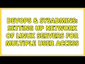 DevOps SysAdmins Setting up network of linux servers for multiple user access 2 Solutions