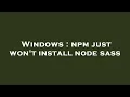 Windows npm just won t install node sass