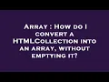 Array How do I convert a HTMLCollection into an array without emptying it