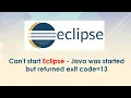 Can t start Eclipse - Java was started but returned exit code 13