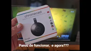 Chromecast parou de funcionar,  dia 09 de março 2025 as 15:10 e agora?