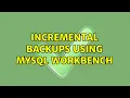 Incremental backups using MySQL Workbench 2 Solutions
