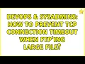 DevOps SysAdmins How to prevent TCP connection timeout when FTP ing large file 6 Solutions