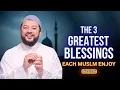 The 3 greatest Blessings Every Muslim Enjoy | Sheikh Samih Jad