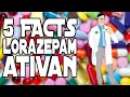 5 FACTS LORAZEPAM ATIVAN