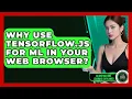 Why Use TensorFlow js For ML In Your Web Browser - AI and Machine Learning Explained