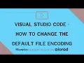 Visual Studio Code - How to change the default file encoding