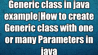 Generic class in java example How to create Generic class with one or many Parameters in java