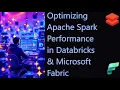 Optimizing Apache Spark Performance in Databricks and Microsoft Fabric