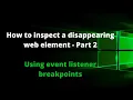 How to inspect a disappearing web element - Part 2 Inspect element using event listener breakpoints