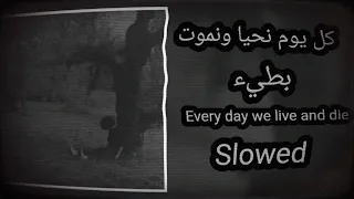                                                                   كل يوم نحيا  ونموت الجديده بطيء دندنها