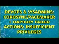 DevOps SysAdmins Haproxy Failed Actions insufficient privileges