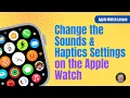 Change the Sound and Haptic Settings on the Apple Watch