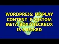 Wordpress Display Content if custom meta box checkbox is checked 2 Solutions