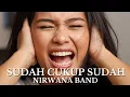 Download Lagu SUDAH CUKUP SUDAH COVER - NIRWANA BAND