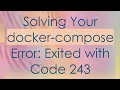 Solving Your docker-compose Error Exited with Code 243