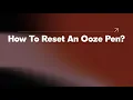How To Reset An Ooze Pen