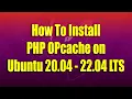 How To Install PHP OPcache on Ubuntu 20 04 - 22 04 LTS