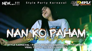 dj nan ko paham nanti pasti ko mengerti style karnaval fullbass party mengkane viral tiktok