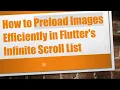 How to Preload Images Efficiently in Flutter s Infinite Scroll List