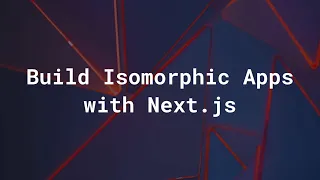 Building Isomorphic Apps with Next js