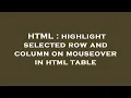HTML highlight selected row and column on mouseover in html table