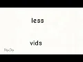 Less comments less vids