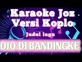 Download Lagu Karaoke Koplo Terbaru Ojo di Banding Banding ke