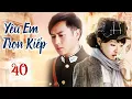 Lagu YÊU EM TRỌN KIẾP - Tập 40 | Phim Bộ Ngôn Tình Dân Quốc Siêu Hấp Dẫn 2023