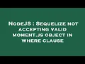 NodeJS Sequelize not accepting valid moment js object in where clause