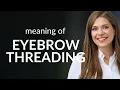 The Art of Eyebrow Threading A Detailed Guide
