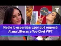 Nadie lo esperaba por que regreso Alana Lliteras a Top Chef VIP