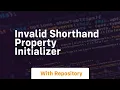 invalid shorthand property initializer