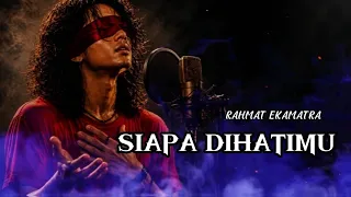 SIAPA DIHATIMU - Rahmat Ekamatra🎵|| Cover