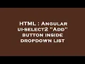 HTML Angular ui-select2 Add button inside dropdown list