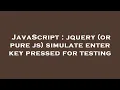JavaScript jquery or pure js simulate enter key pressed for testing