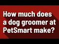 How much does a dog groomer at PetSmart make
