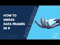 How to Merge Data Frames in R