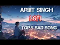 Lagu Arijit Singh || top 5 || sad song Lofi