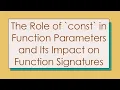 The Role of const in Function Parameters and Its Impact on Function Signatures