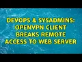 DevOps SysAdmins OpenVPN client breaks remote access to web server 2 Solutions